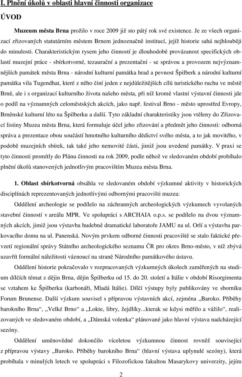 Charakteristickým rysem jeho činností je dlouhodobě provázanost specifických oblastí muzejní práce - sbírkotvorné, tezaurační a prezentační - se správou a provozem nejvýznamnějších památek města Brna