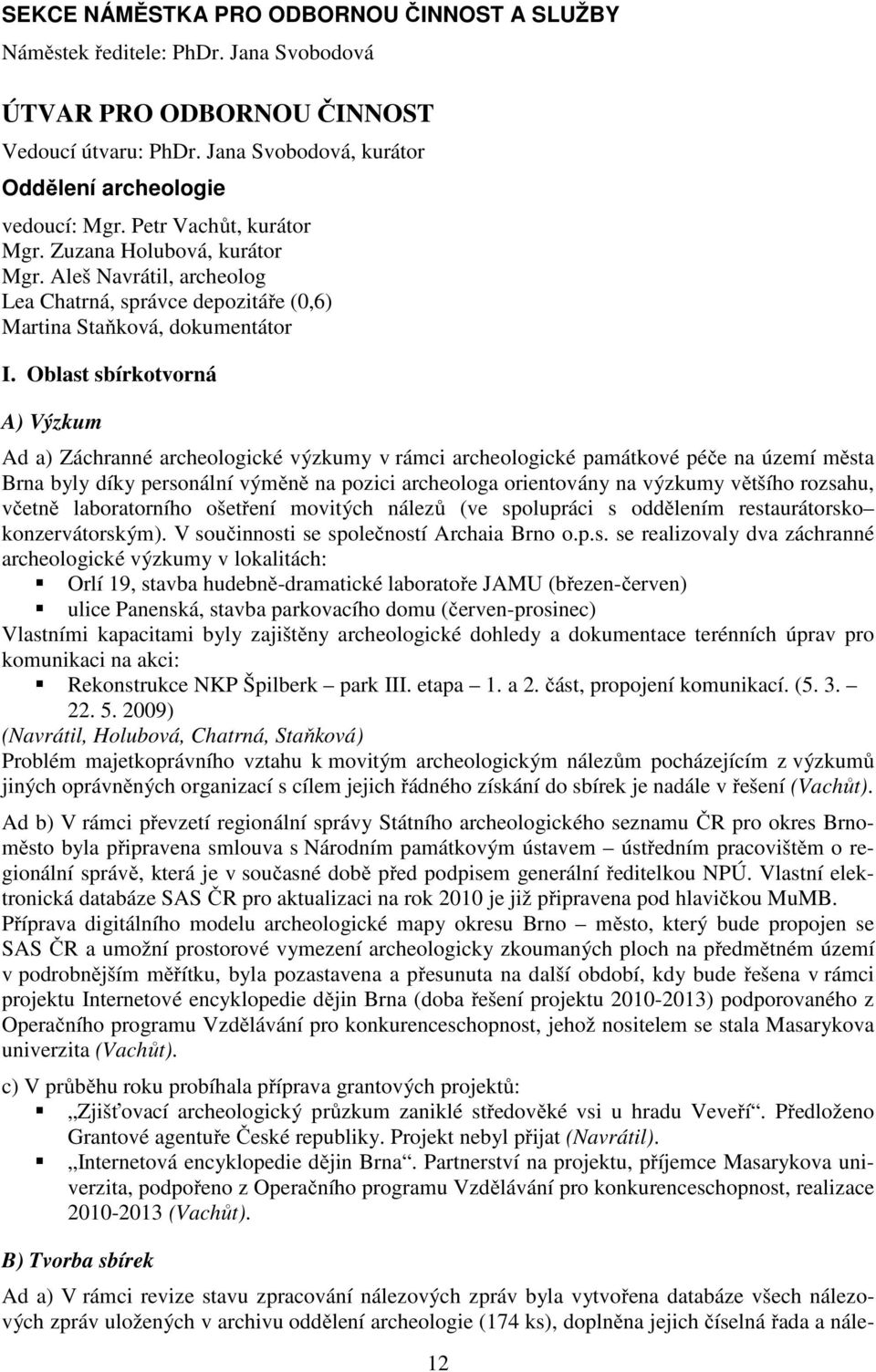 Oblast sbírkotvorná A) Výzkum Ad a) Záchranné archeologické výzkumy v rámci archeologické památkové péče na území města Brna byly díky personální výměně na pozici archeologa orientovány na výzkumy