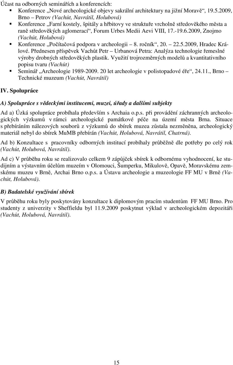 -19.6.2009, Znojmo (Vachůt, Holubová) Konference Počítačová podpora v archeologii 8. ročník, 20. 22.5.2009, Hradec Králové.