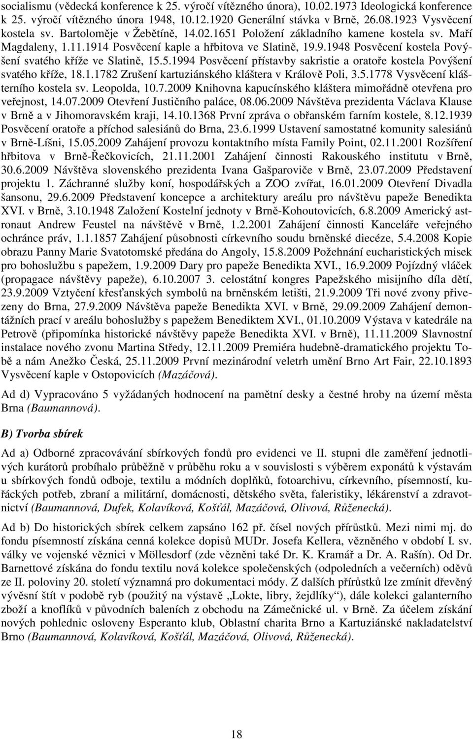 5.1994 Posvěcení přístavby sakristie a oratoře kostela Povýšení svatého kříže, 18.1.1782 Zrušení kartuziánského kláštera v Králově Poli, 3.5.1778 Vysvěcení klášterního kostela sv. Leopolda, 10.7.2009 Knihovna kapucínského kláštera mimořádně otevřena pro veřejnost, 14.