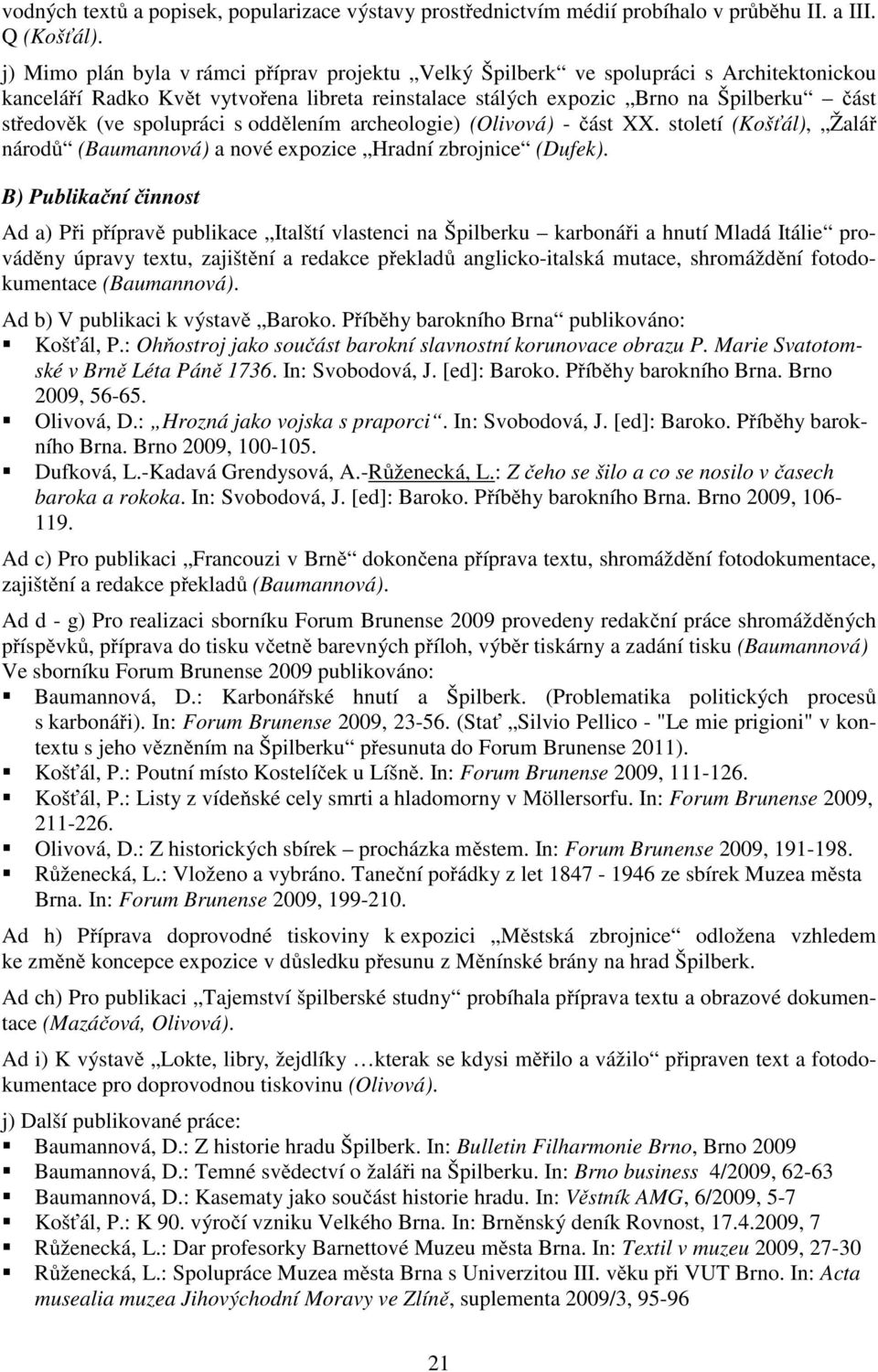 spolupráci s oddělením archeologie) (Olivová) - část XX. století (Košťál), Žalář národů (Baumannová) a nové expozice Hradní zbrojnice (Dufek).