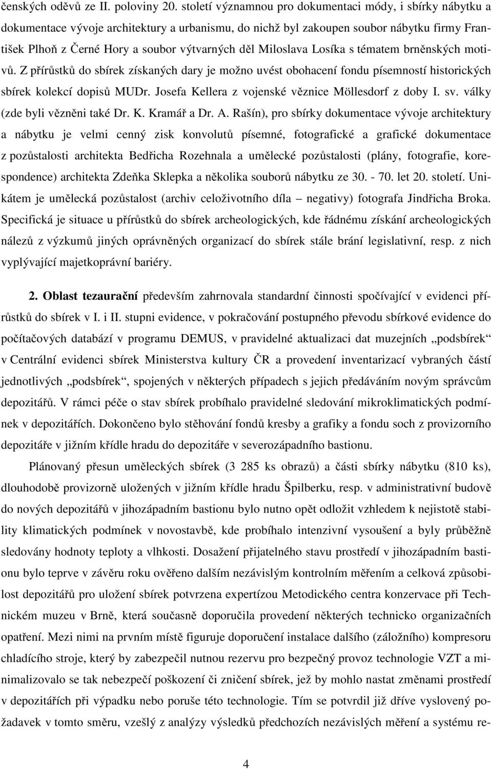 Miloslava Losíka s tématem brněnských motivů. Z přírůstků do sbírek získaných dary je možno uvést obohacení fondu písemností historických sbírek kolekcí dopisů MUDr.