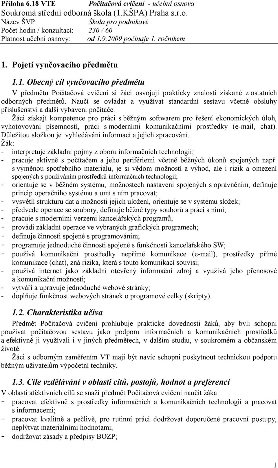 Žáci získají kompetence pro práci s běžným softwarem pro řešení ekonomických úloh, vyhotovování písemností, práci s moderními komunikačními prostředky (e-mail, chat).