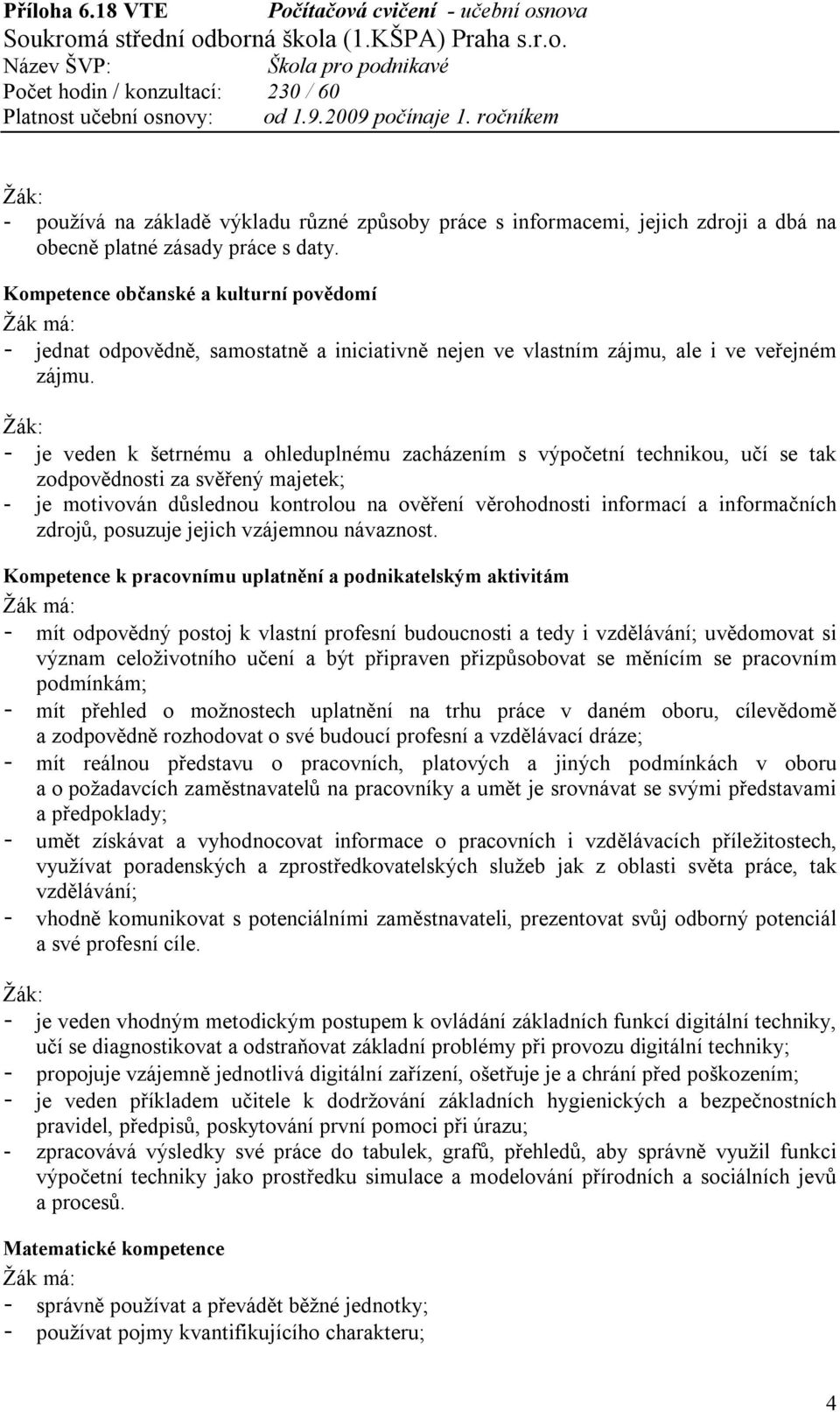 Žák: - je veden k šetrnému a ohleduplnému zacházením s výpočetní technikou, učí se tak zodpovědnosti za svěřený majetek; - je motivován důslednou kontrolou na ověření věrohodnosti informací a