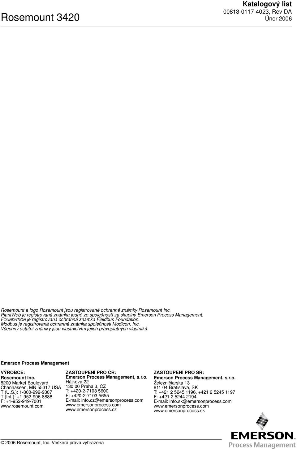 Všechny ostatní známky jsou vlastnictvím jejich právoplatných vlastníků. Emerson Process Management VÝROBCE: Rosemount Inc. 8200 Market Boulevard Chanhassen, MN 55317 USA T (U.S.): 1-800-999-9307 T (Int.