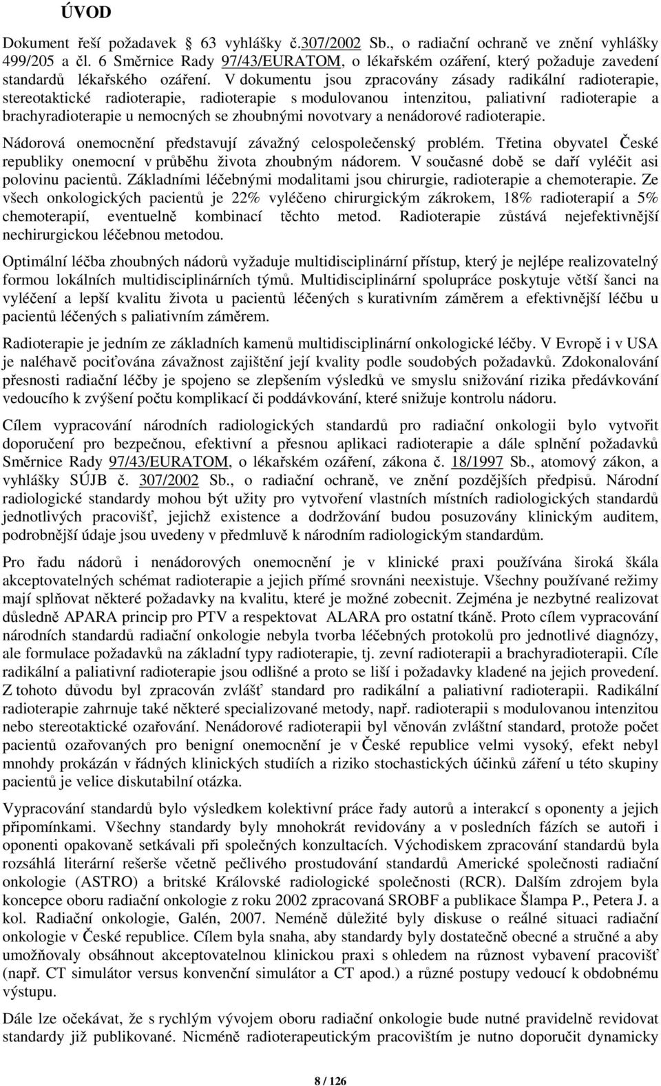 V dokumentu jsou zpracovány zásady radikální radioterapie, stereotaktické radioterapie, radioterapie s modulovanou intenzitou, paliativní radioterapie a brachyradioterapie u nemocných se zhoubnými