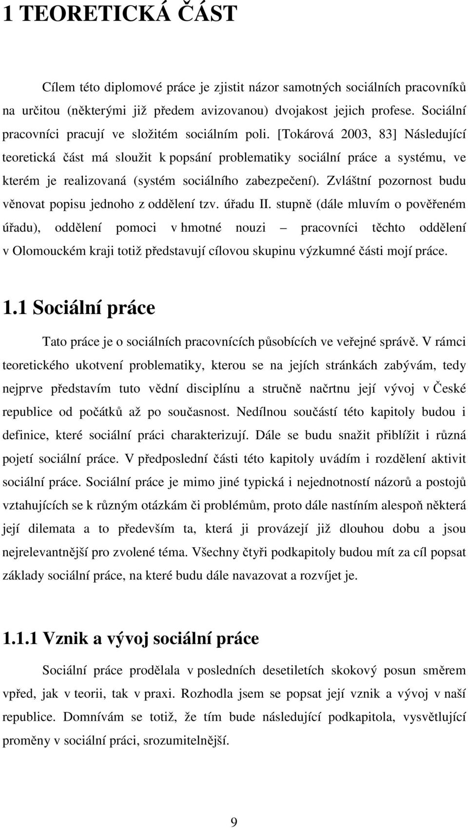 [Tokárová 2003, 83] Následující teoretická část má sloužit k popsání problematiky sociální práce a systému, ve kterém je realizovaná (systém sociálního zabezpečení).