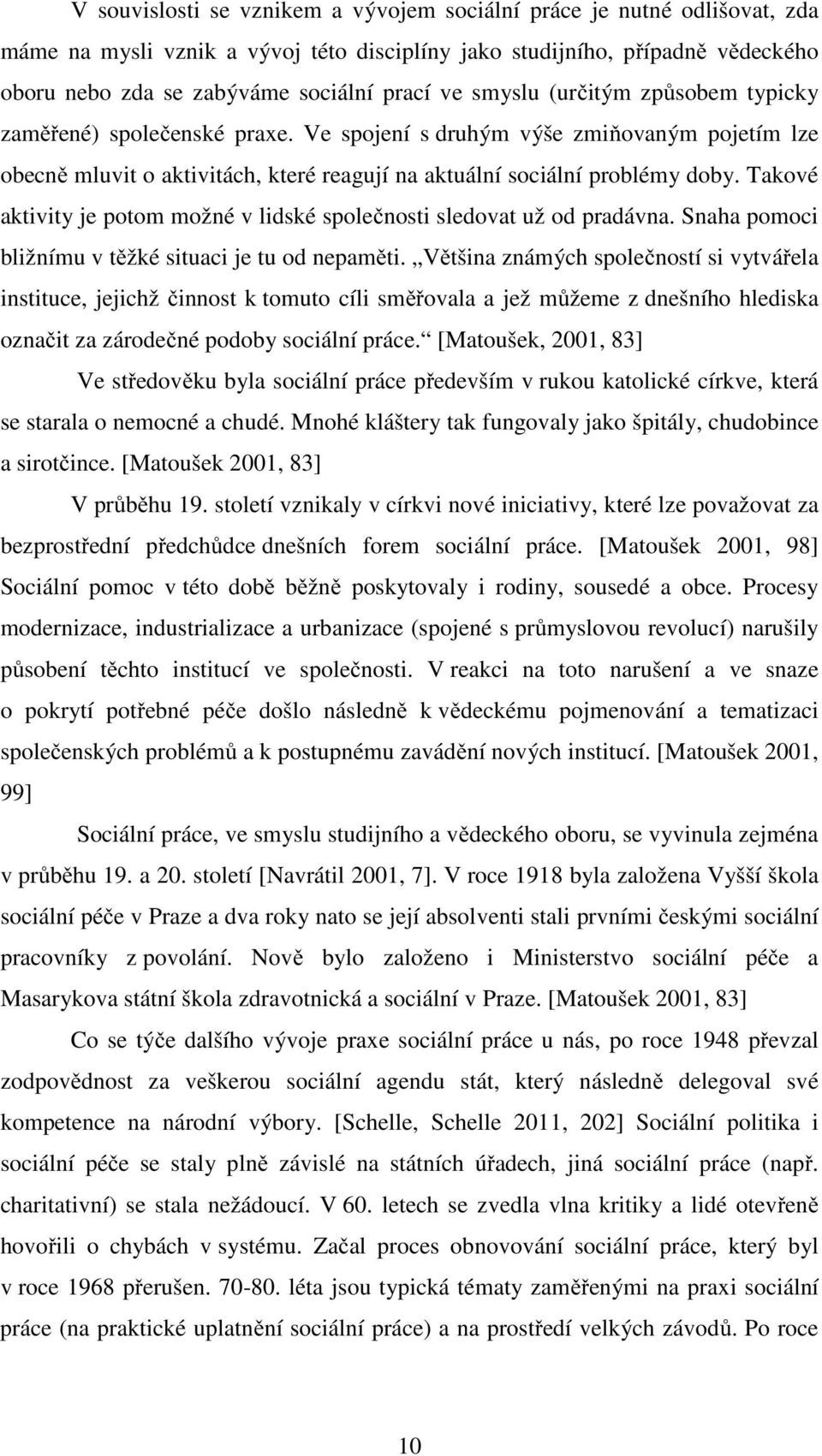 Takové aktivity je potom možné v lidské společnosti sledovat už od pradávna. Snaha pomoci bližnímu v těžké situaci je tu od nepaměti.