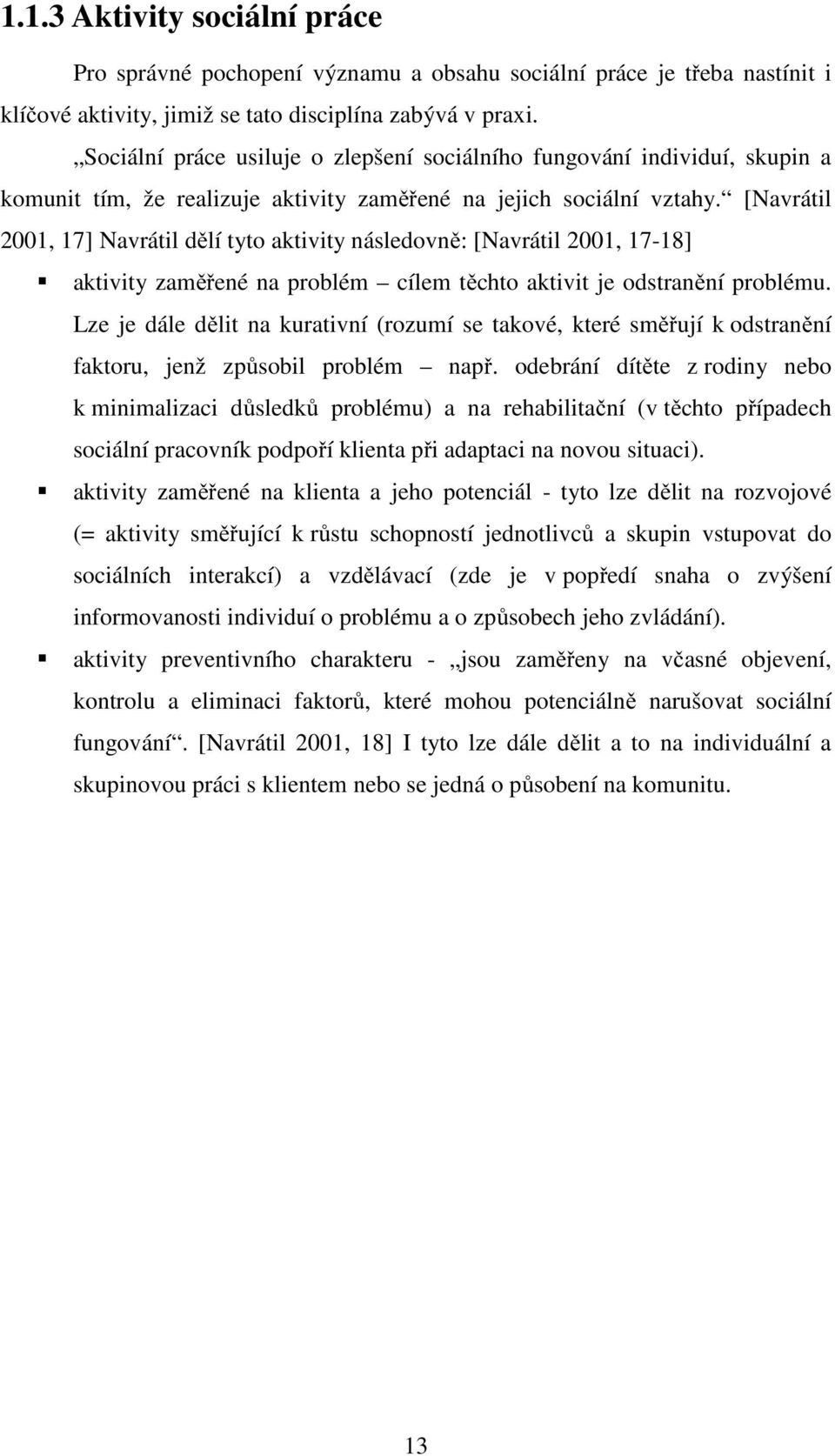 [Navrátil 2001, 17] Navrátil dělí tyto aktivity následovně: [Navrátil 2001, 17-18] aktivity zaměřené na problém cílem těchto aktivit je odstranění problému.