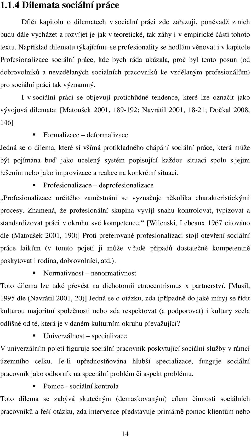 pracovníků ke vzdělaným profesionálům) pro sociální práci tak významný.