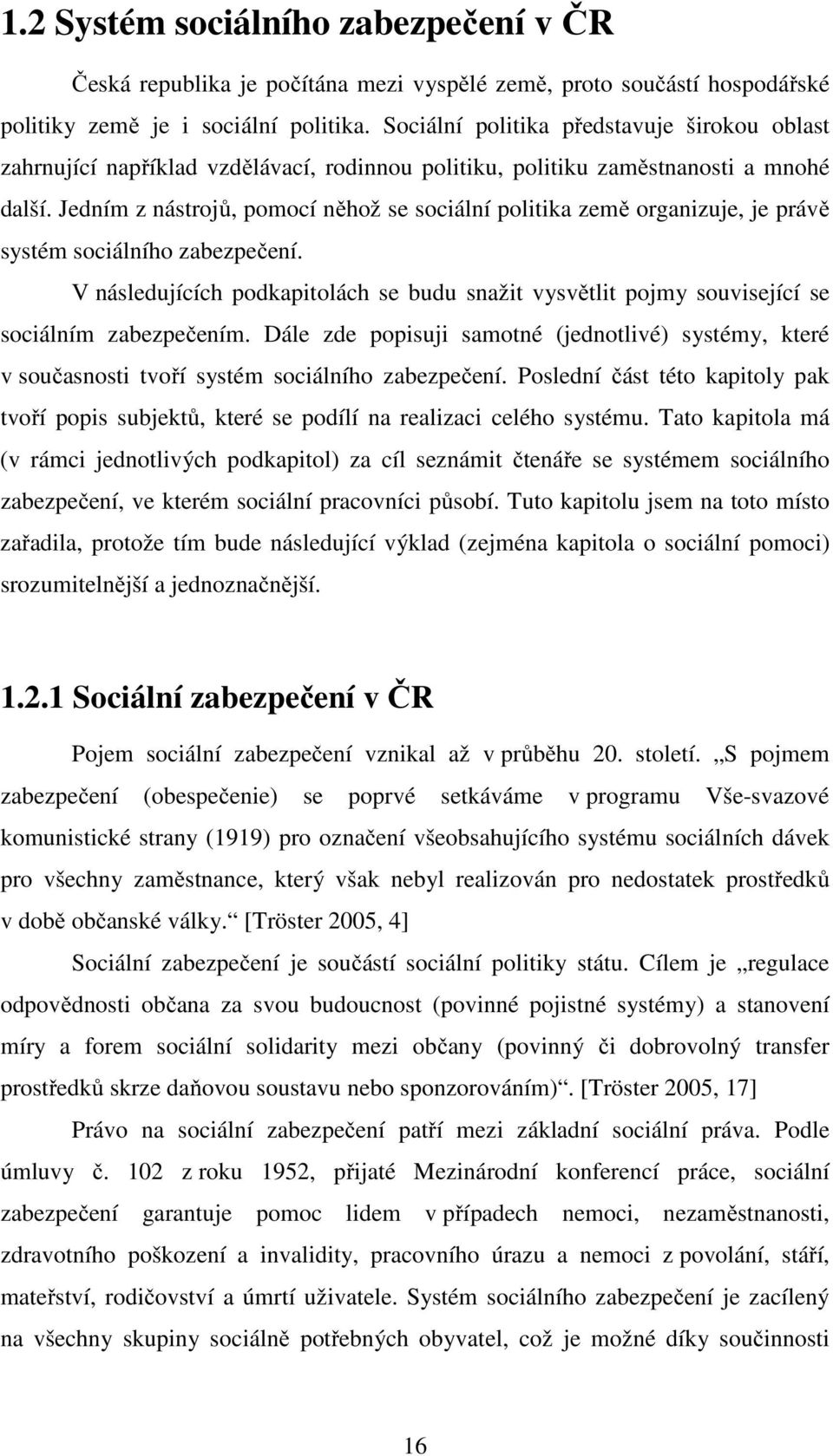 Jedním z nástrojů, pomocí něhož se sociální politika země organizuje, je právě systém sociálního zabezpečení.