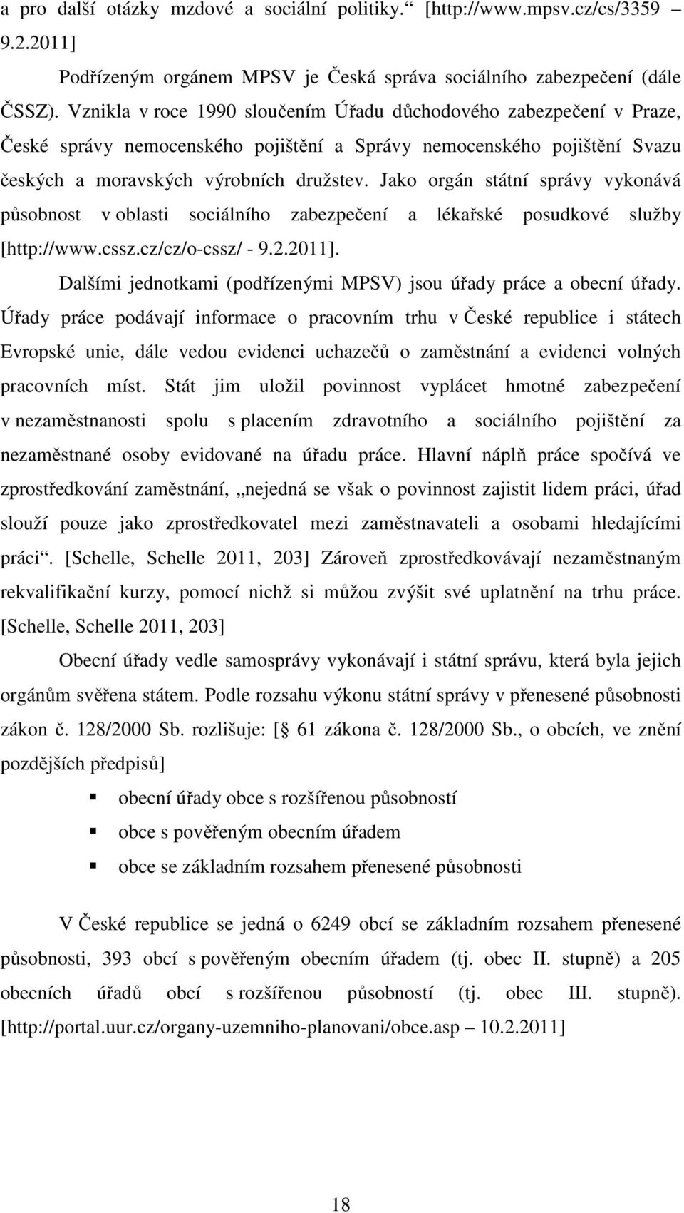 Jako orgán státní správy vykonává působnost v oblasti sociálního zabezpečení a lékařské posudkové služby [http://www.cssz.cz/cz/o-cssz/ - 9.2.2011].