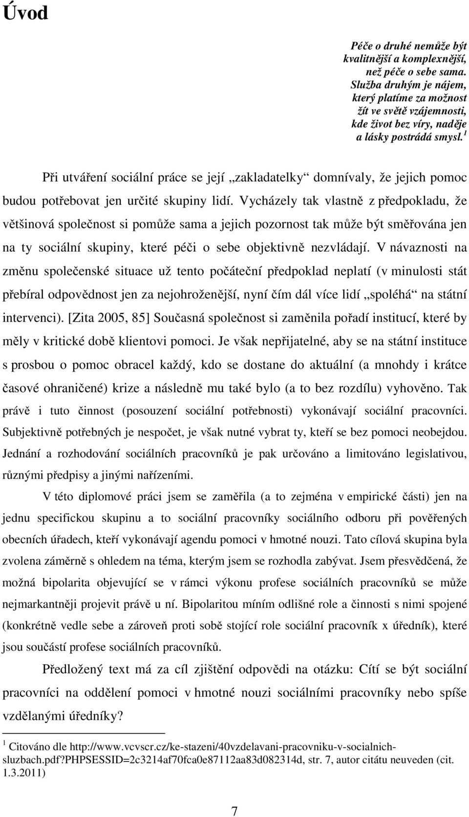 1 Při utváření sociální práce se její zakladatelky domnívaly, že jejich pomoc budou potřebovat jen určité skupiny lidí.