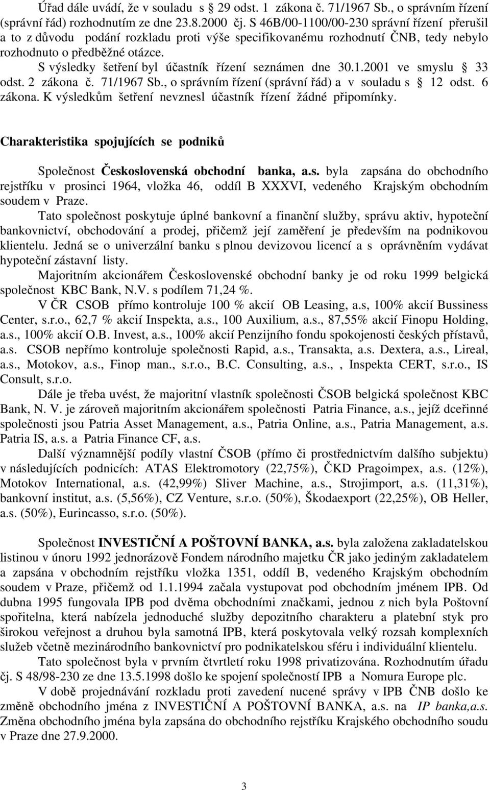 S výsledky šetření byl účastník řízení seznámen dne 30.1.2001 ve smyslu 33 odst. 2 zákona č. 71/1967 Sb., o správním řízení (správní řád) a v souladu s 12 odst. 6 zákona.