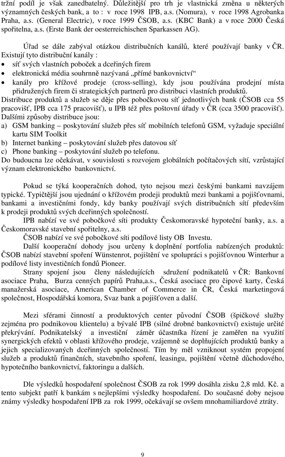 Existují tyto distribuční kanály : síť svých vlastních poboček a dceřiných firem elektronická média souhrnně nazývaná přímé bankovnictví kanály pro křížové prodeje (cross-selling), kdy jsou používána