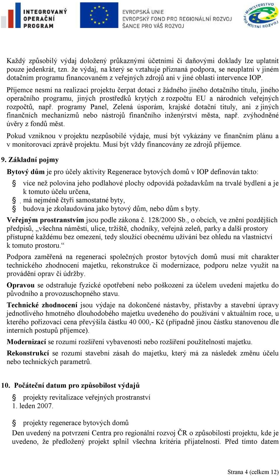 Příjemce nesmí na realizaci projektu čerpat dotaci z žádného jiného dotačního titulu, jiného operačního programu, jiných prostředků krytých z rozpočtu EU a národních veřejných rozpočtů, např.