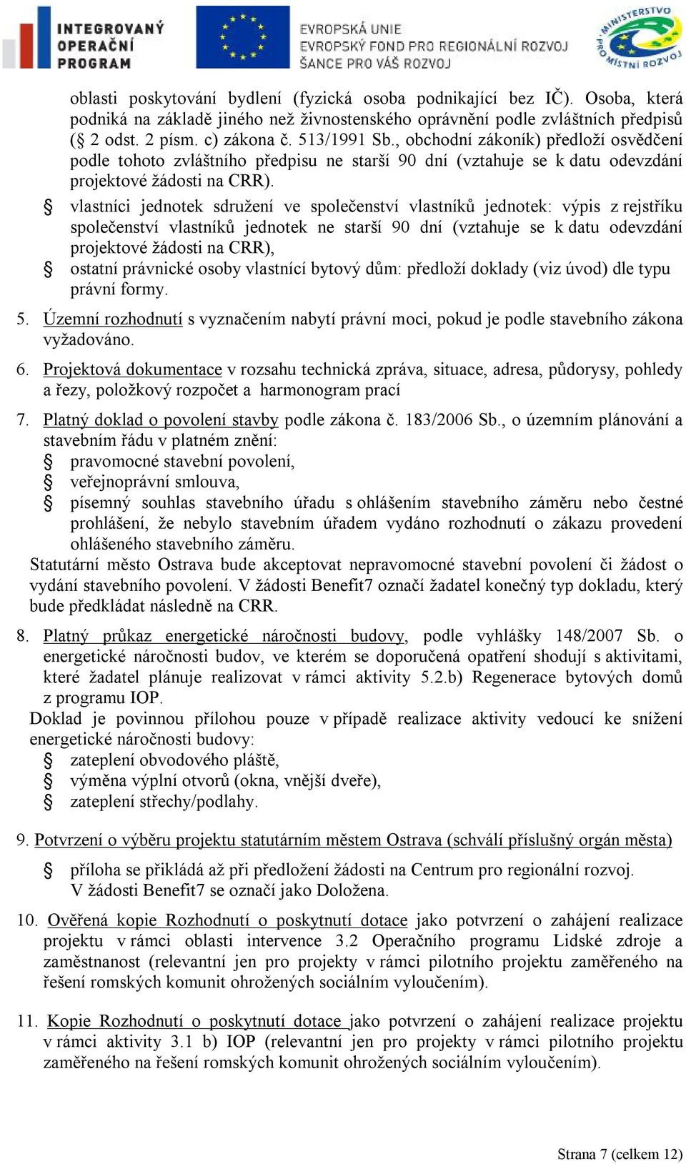 vlastníci jednotek sdružení ve společenství vlastníků jednotek: výpis z rejstříku společenství vlastníků jednotek ne starší 90 dní (vztahuje se k datu odevzdání projektové žádosti na CRR), ostatní