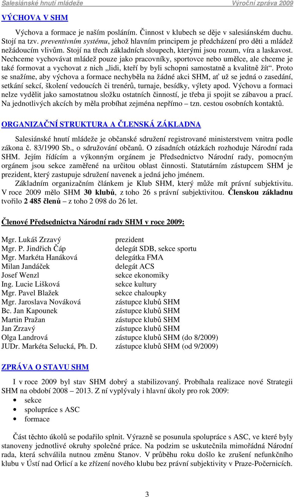 Nechceme vychovávat mládež pouze jako pracovníky, sportovce nebo umělce, ale chceme je také formovat a vychovat z nich lidi, kteří by byli schopni samostatně a kvalitně žít.