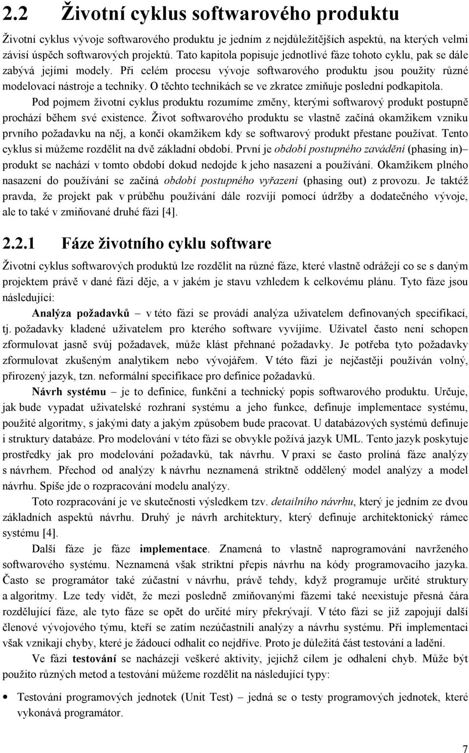 O těchto technikách se ve zkratce zmiňuje poslední podkapitola. Pod pojmem životní cyklus produktu rozumíme změny, kterými softwarový produkt postupně prochází během své existence.