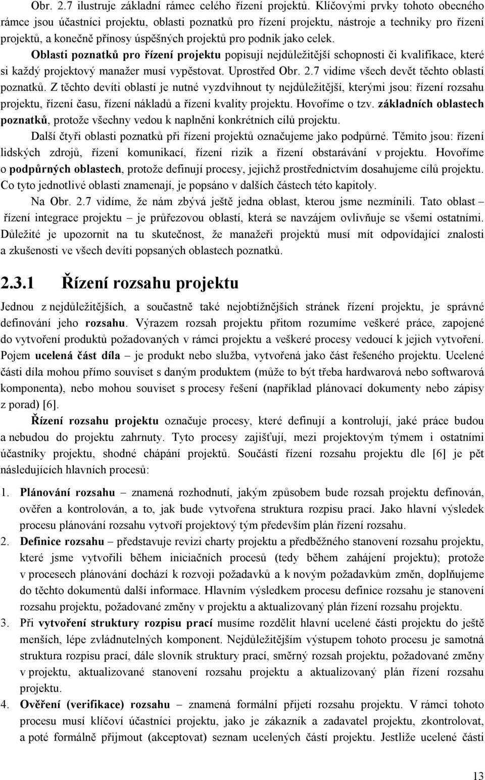 celek. Oblasti poznatků pro řízení projektu popisují nejdůležitější schopnosti či kvalifikace, které si každý projektový manažer musí vypěstovat. Uprostřed Obr. 2.