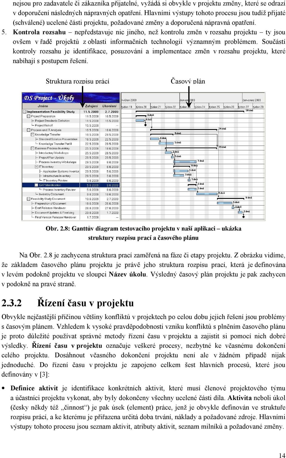 Kontrola rozsahu nepředstavuje nic jiného, než kontrolu změn v rozsahu projektu ty jsou ovšem v řadě projektů z oblasti informačních technologií významným problémem.