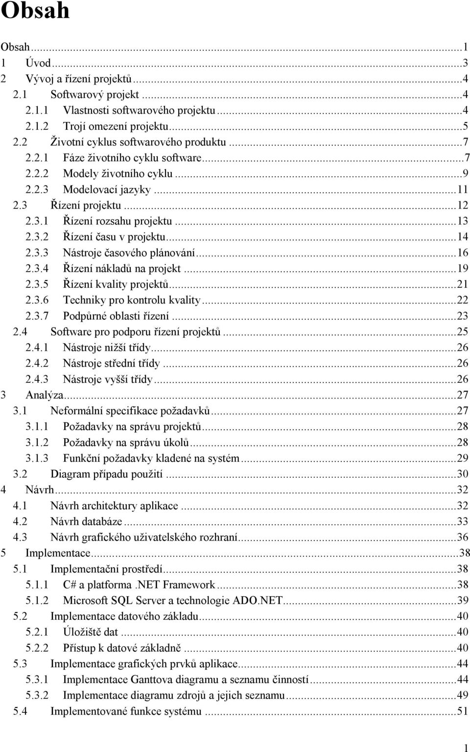 ..13 2.3.2 Řízení času v projektu...14 2.3.3 Nástroje časového plánování...16 2.3.4 Řízení nákladů na projekt...19 2.3.5 Řízení kvality projektů...21 2.3.6 Techniky pro kontrolu kvality...22 2.3.7 Podpůrné oblasti řízení.