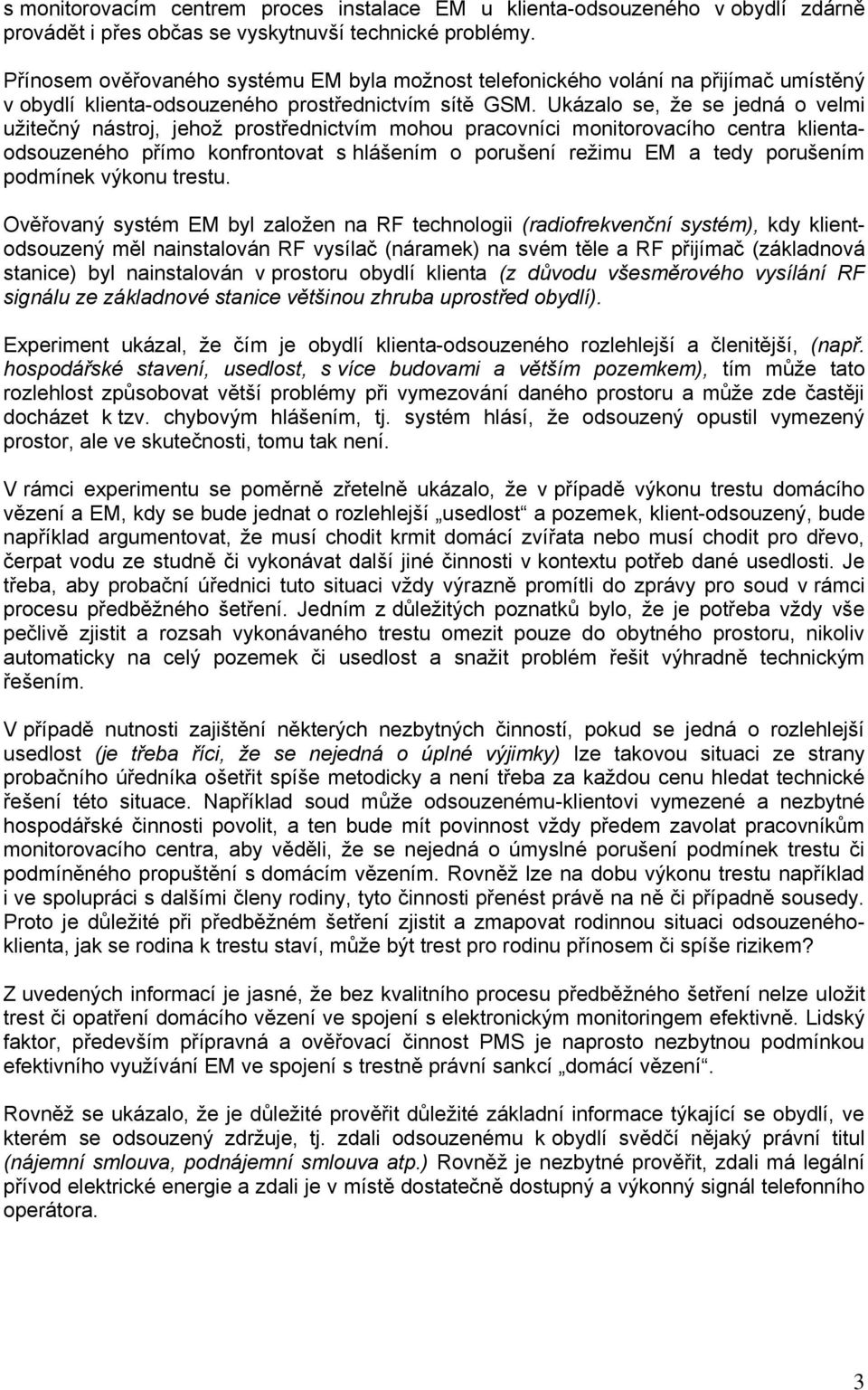 Ukázalo se, že se jedná o velmi užitečný nástroj, jehož prostřednictvím mohou pracovníci monitorovacího centra klientaodsouzeného přímo konfrontovat s hlášením o porušení režimu EM a tedy porušením