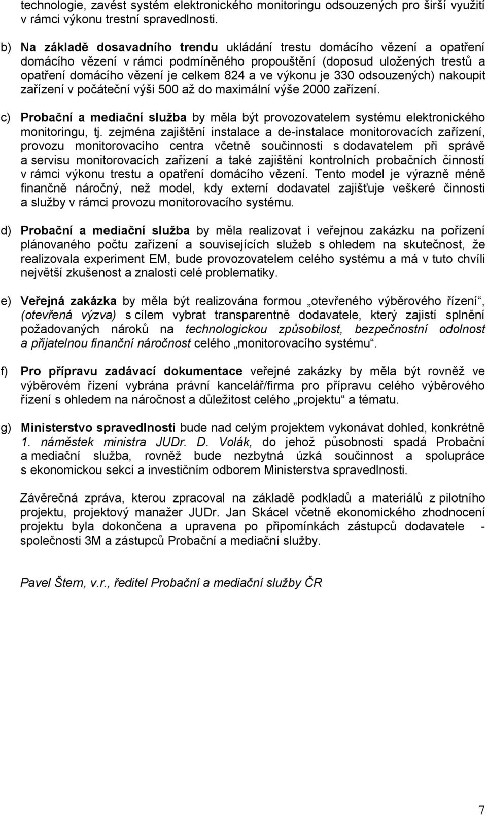 výkonu je 330 odsouzených) nakoupit zařízení v počáteční výši 500 až do maximální výše 2000 zařízení. c) Probační a mediační služba by měla být provozovatelem systému elektronického monitoringu, tj.