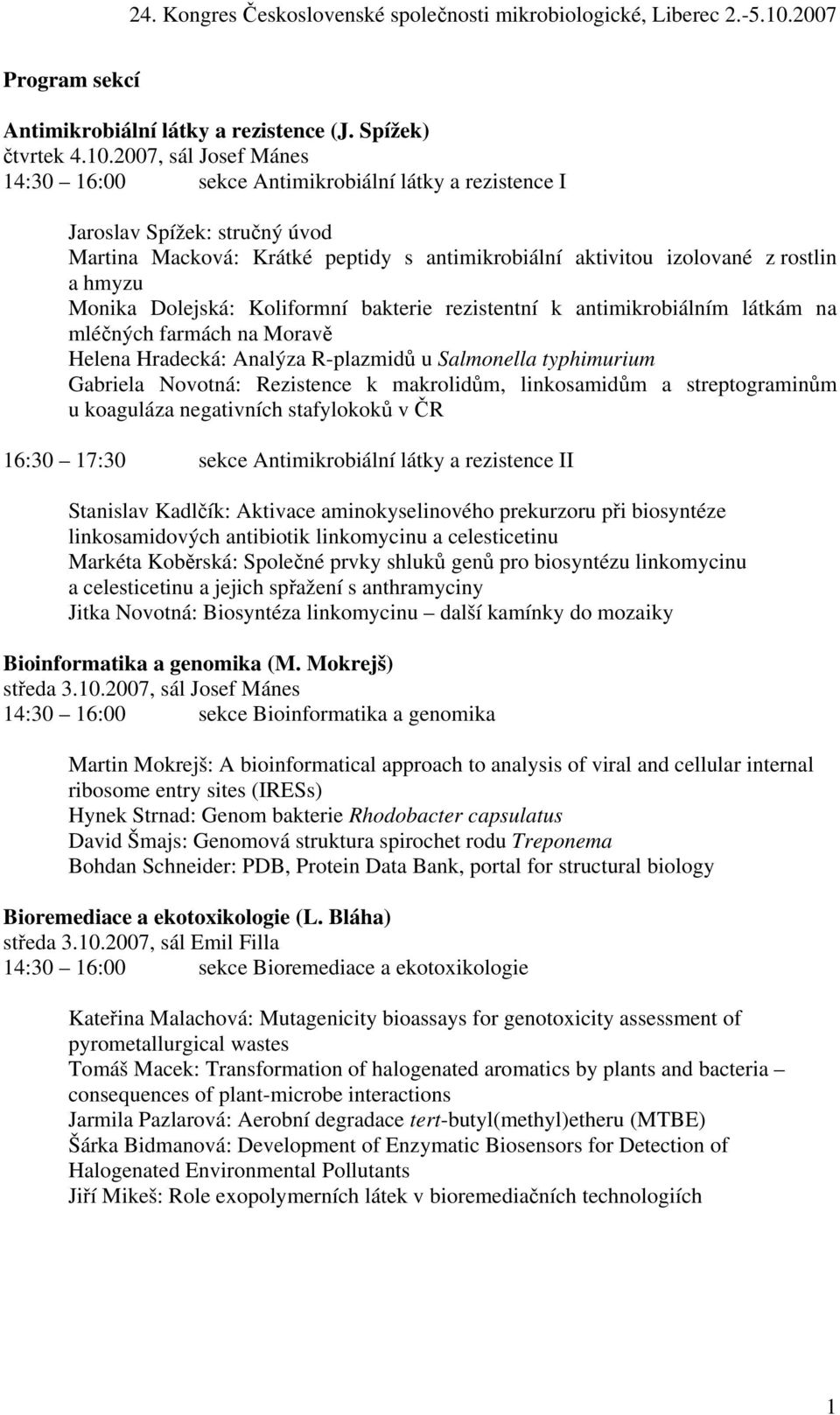 Monika Dolejská: Koliformní bakterie rezistentní k antimikrobiálním látkám na mléčných farmách na Moravě Helena Hradecká: Analýza R-plazmidů u Salmonella typhimurium Gabriela Novotná: Rezistence k