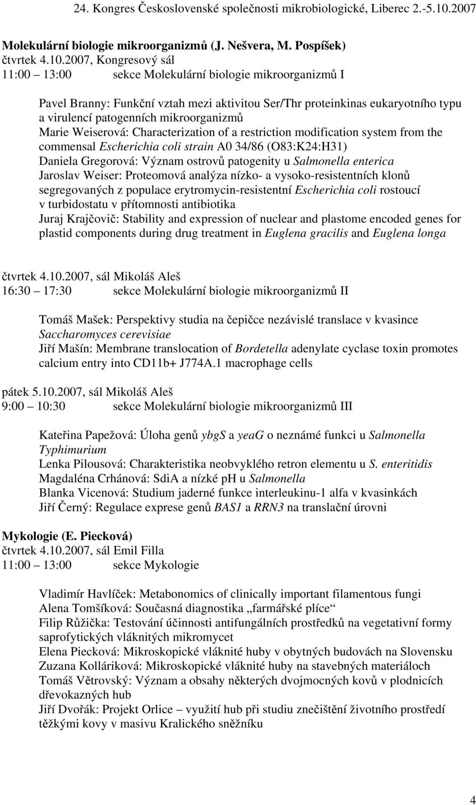 Marie Weiserová: Characterization of a restriction modification system from the commensal Escherichia coli strain A0 34/86 (O83:K24:H31) Daniela Gregorová: Význam ostrovů patogenity u Salmonella