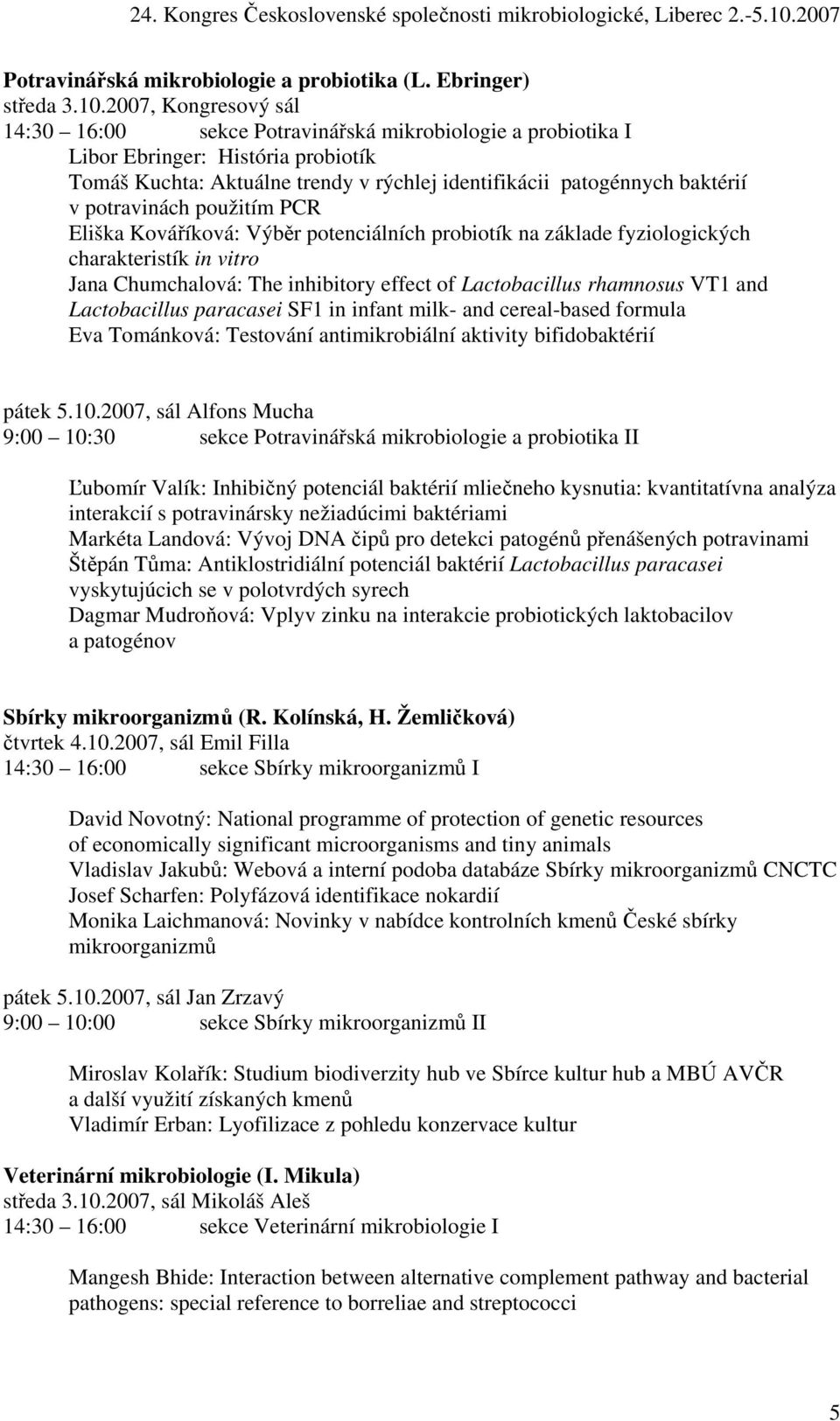 potravinách použitím PCR Eliška Kováříková: Výběr potenciálních probiotík na základe fyziologických charakteristík in vitro Jana Chumchalová: The inhibitory effect of Lactobacillus rhamnosus VT1 and