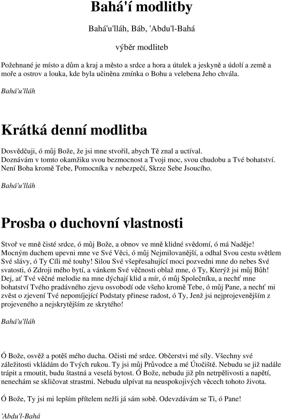 Není Boha kromě Tebe, Pomocníka v nebezpečí, Skrze Sebe Jsoucího. Prosba o duchovní vlastnosti Stvoř ve mně čisté srdce, ó můj Bože, a obnov ve mně klidné svědomí, ó má Naděje!