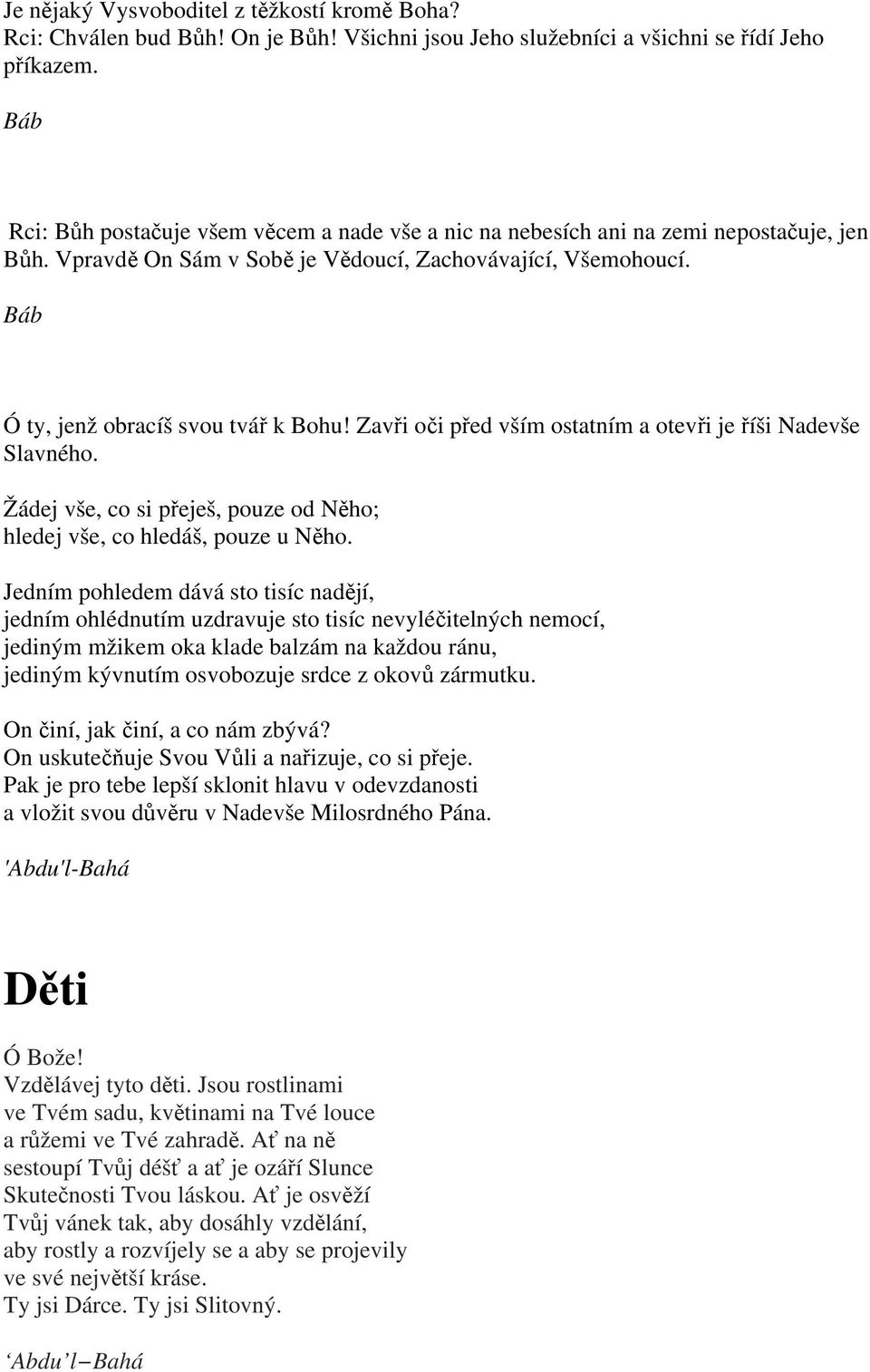 Zavři oči před vším ostatním a otevři je říši Nadevše Slavného. Žádej vše, co si přeješ, pouze od Něho; hledej vše, co hledáš, pouze u Něho.