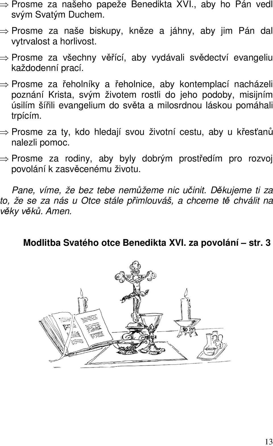 Prosme za řeholníky a řeholnice, aby kontemplací nacházeli poznání Krista, svým životem rostli do jeho podoby, misijním úsilím šířili evangelium do světa a milosrdnou láskou pomáhali trpícím.