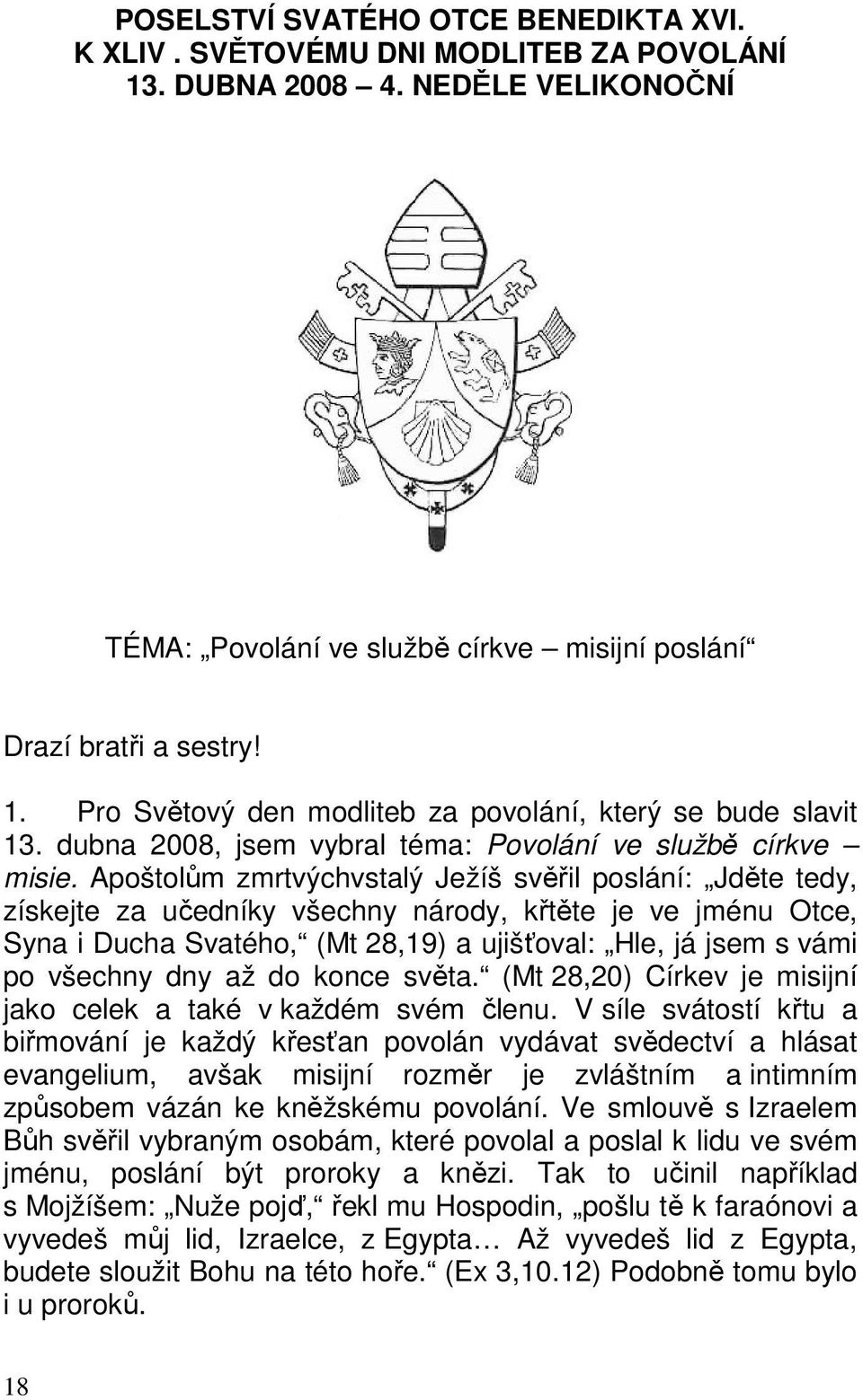 Apoštolům zmrtvýchvstalý Ježíš svěřil poslání: Jděte tedy, získejte za učedníky všechny národy, křtěte je ve jménu Otce, Syna i Ducha Svatého, (Mt 28,19) a ujišťoval: Hle, já jsem s vámi po všechny