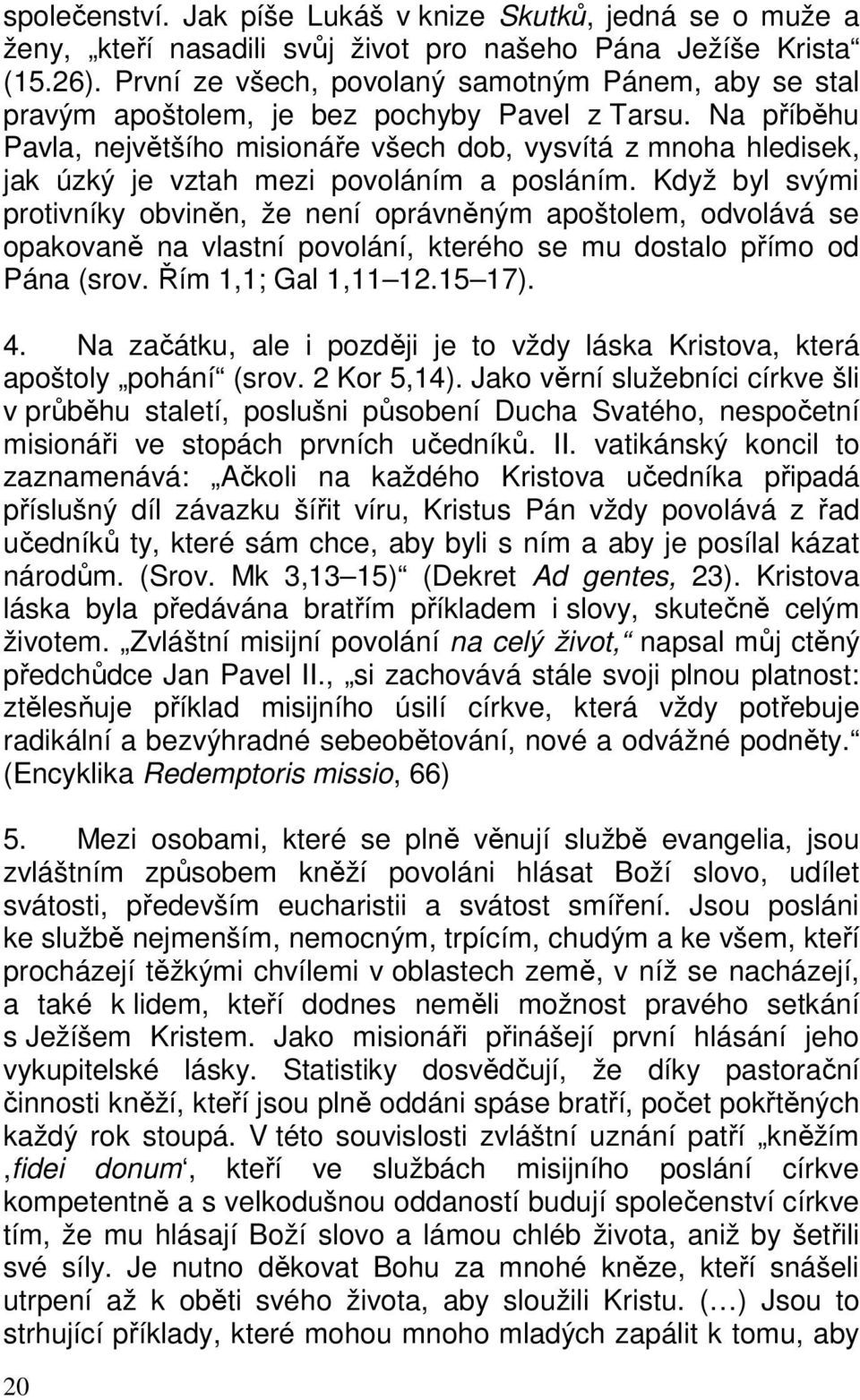 Na příběhu Pavla, největšího misionáře všech dob, vysvítá z mnoha hledisek, jak úzký je vztah mezi povoláním a posláním.