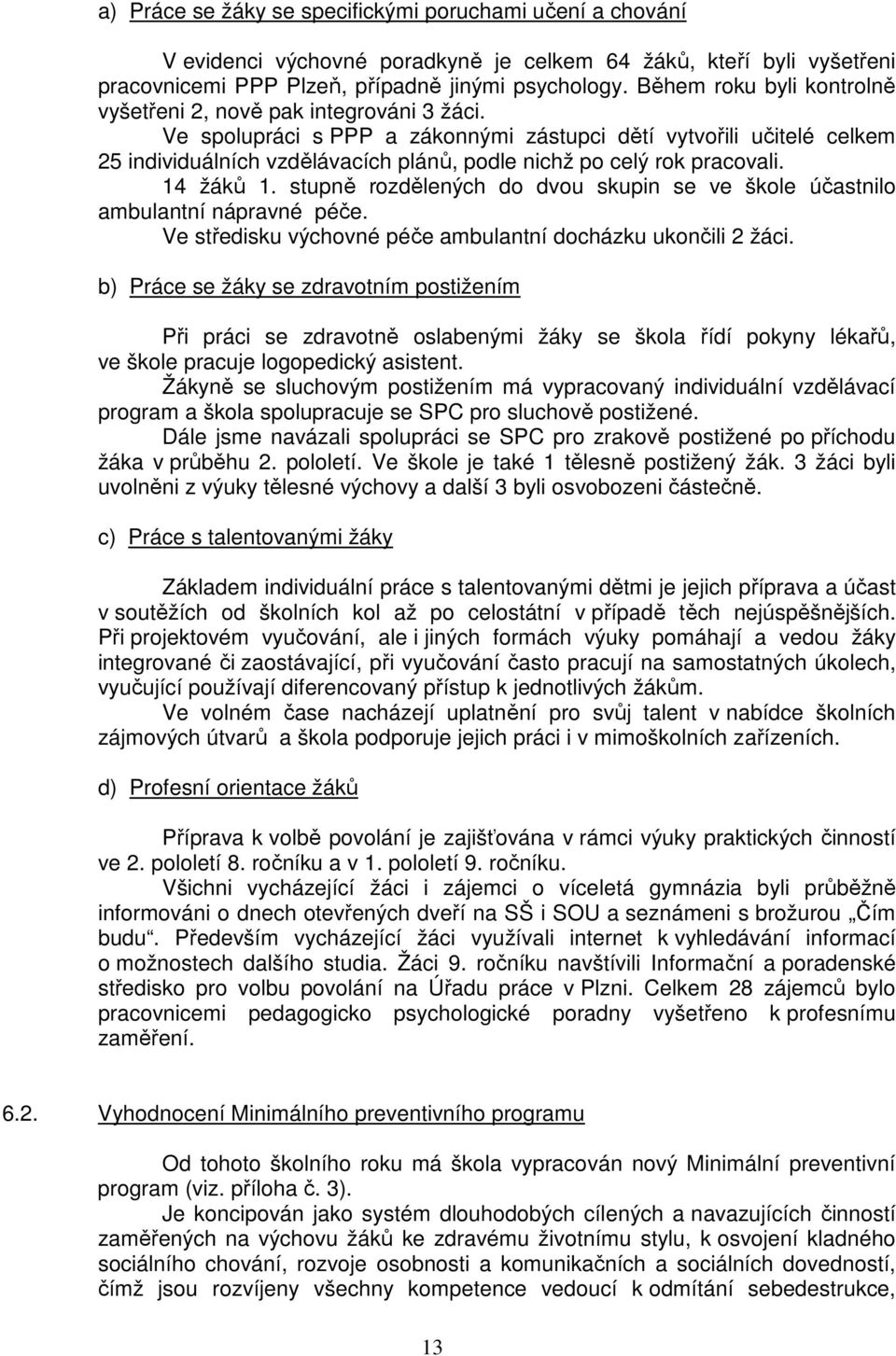 Ve spolupráci s PPP a zákonnými zástupci dětí vytvořili učitelé celkem 25 individuálních vzdělávacích plánů, podle nichž po celý rok pracovali. 14 žáků 1.