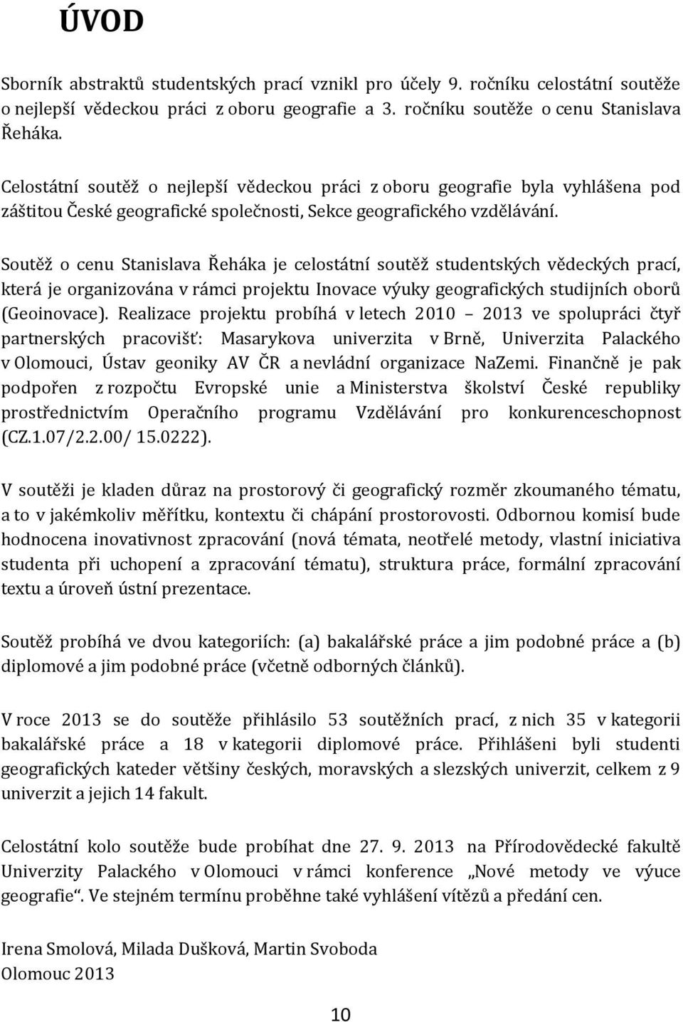 Soutěž o cenu Stanislava Řeháka je celostátní soutěž studentských vědeckých prací, která je organizována v rámci projektu Inovace výuky geografických studijních oborů (Geoinovace).