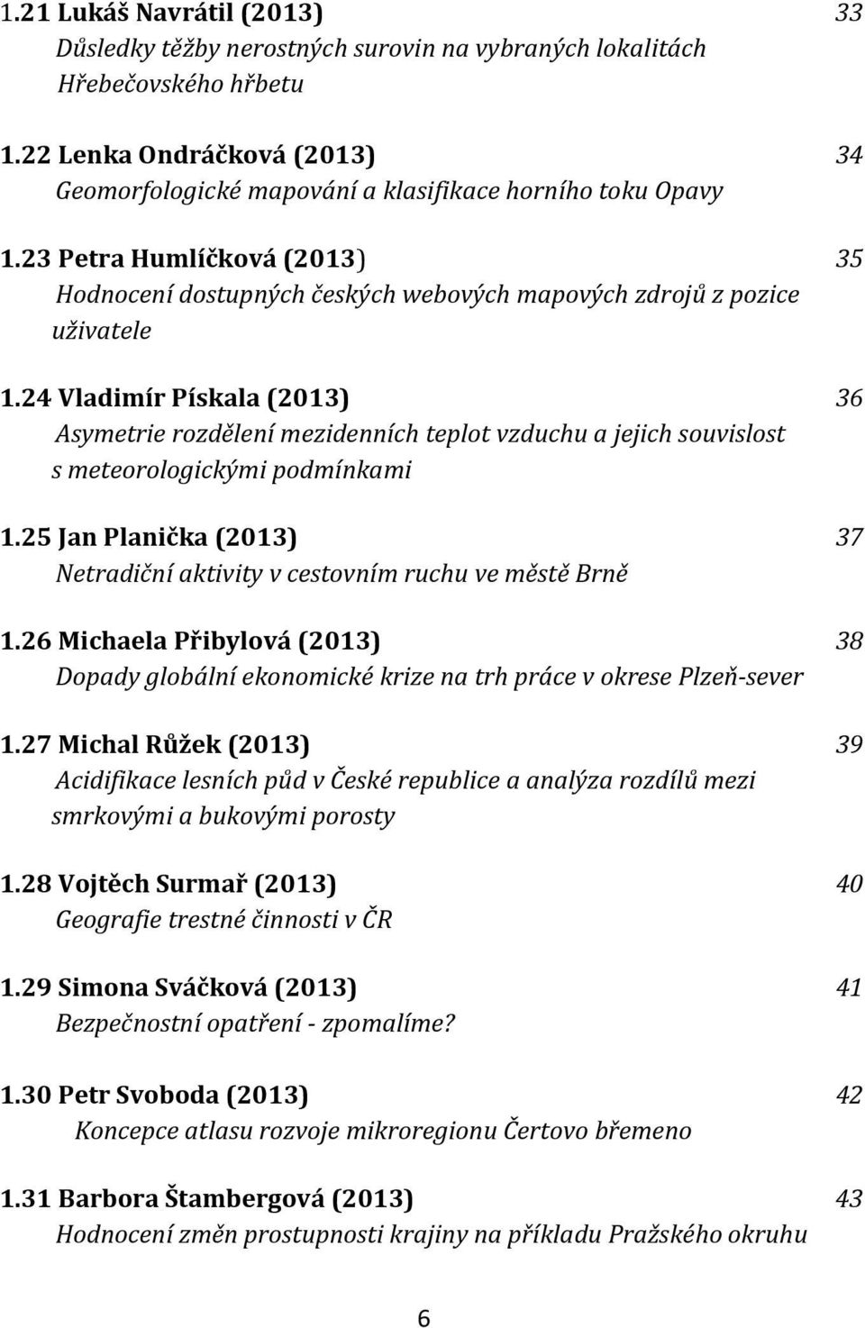 24 Vladimír Pískala (2013) 36 Asymetrie rozdělení mezidenních teplot vzduchu a jejich souvislost s meteorologickými podmínkami 1.