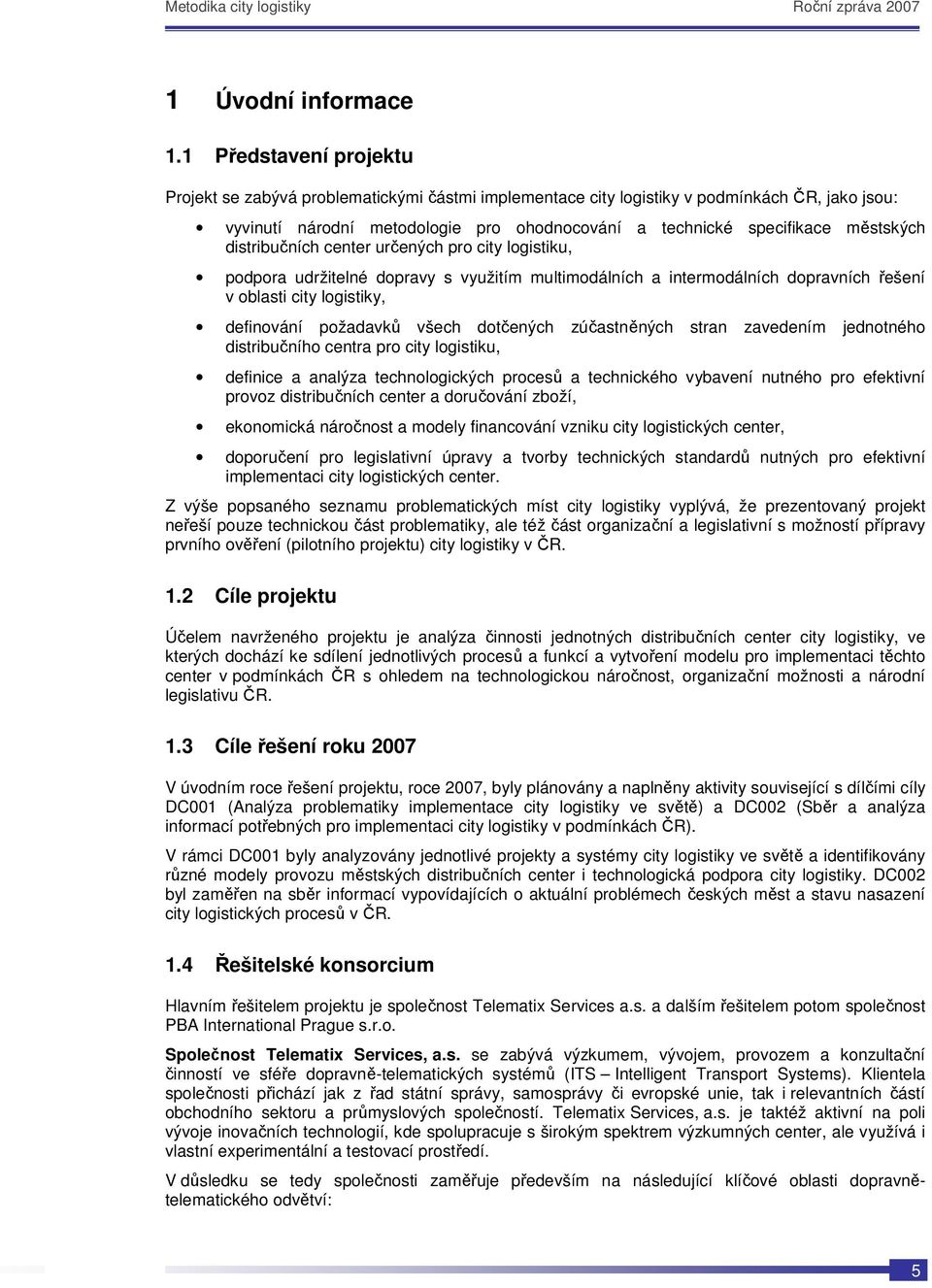 distribučních center určených pro city logistiku, podpora udržitelné dopravy s využitím multimodálních a intermodálních dopravních řešení v oblasti city logistiky, definování požadavků všech