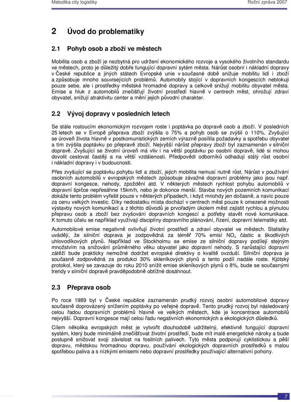 Nárůst osobní i nákladní dopravy v České republice a jiných státech Evropské unie v současné době snižuje mobilitu lidí i zboží a způsobuje mnoho souvisejících problémů.