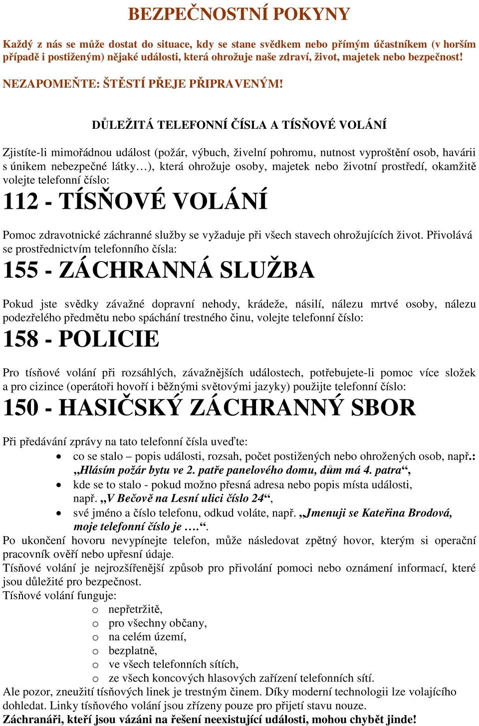 DŮLEŽITÁ TELEFONNÍ ČÍSLA A TÍSŇOVÉ VOLÁNÍ Zjistíte-li mimořádnou událost (požár, výbuch, živelní pohromu, nutnost vyproštění osob, havárii s únikem nebezpečné látky ), která ohrožuje osoby, majetek