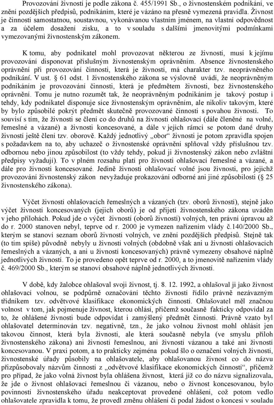 zákonem. K tomu, aby podnikatel mohl provozovat některou ze živností, musí k jejímu provozování disponovat příslušným živnostenským oprávněním.