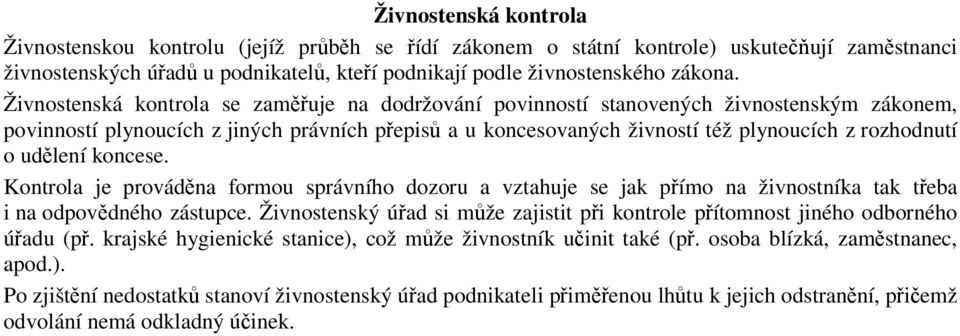 udělení koncese. Kontrola je prováděna formou správního dozoru a vztahuje se jak přímo na živnostníka tak třeba i na odpovědného zástupce.