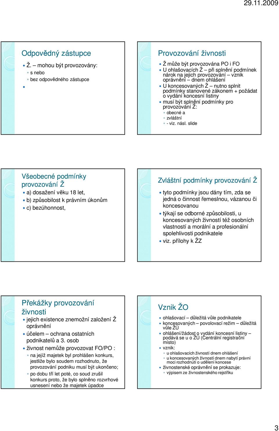 ohlášení U koncesovaných Ž nutno splnit podmínky stanovené zákonem + požádat o vydání koncesní listiny musí být splnění podmínky pro provozování Ž: obecné a zvláštní - viz. násl.