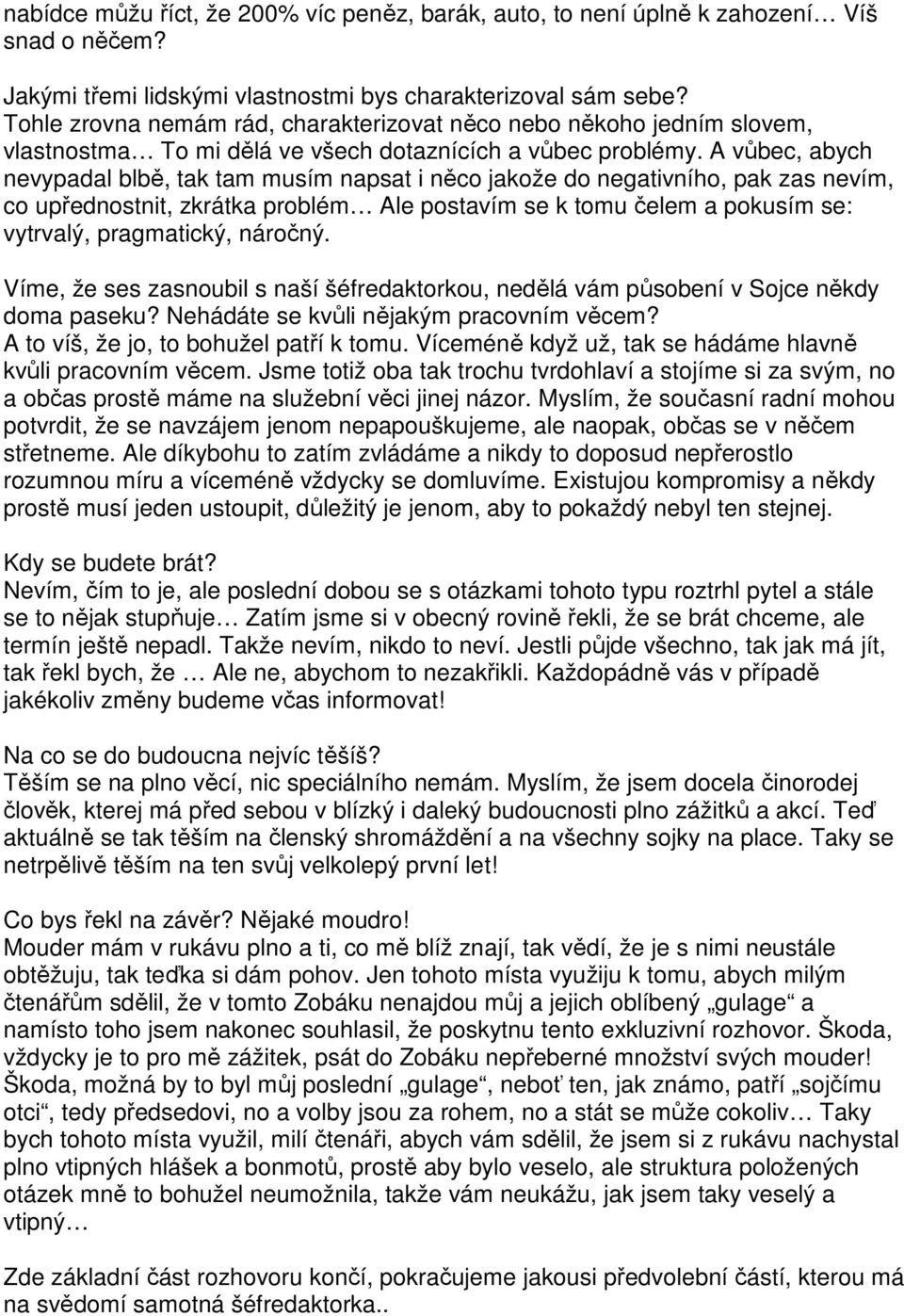 A vůbec, abych nevypadal blbě, tak tam musím napsat i něco jakože do negativního, pak zas nevím, co upřednostnit, zkrátka problém Ale postavím se k tomu čelem a pokusím se: vytrvalý, pragmatický,