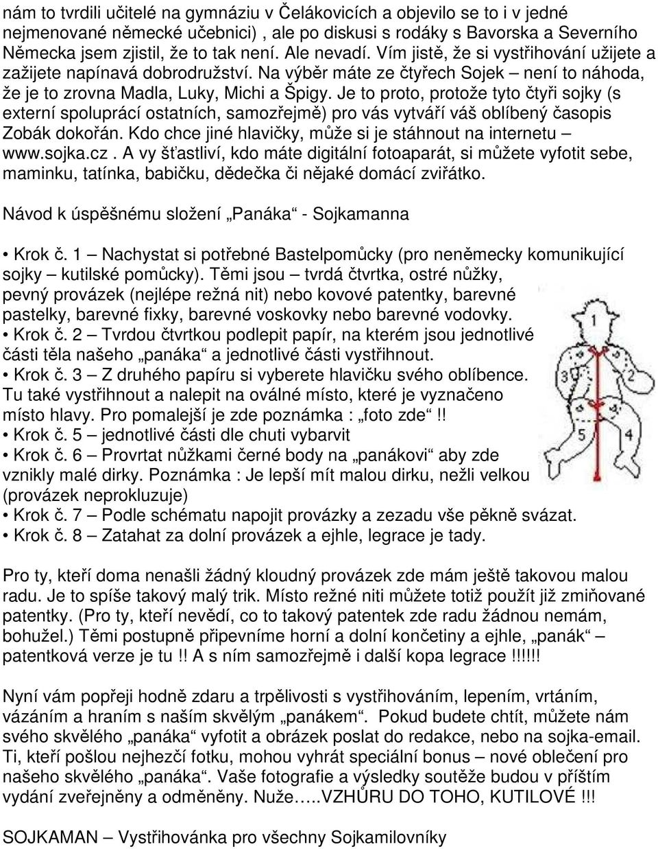 Je to proto, protože tyto čtyři sojky (s externí spoluprácí ostatních, samozřejmě) pro vás vytváří váš oblíbený časopis Zobák dokořán. Kdo chce jiné hlavičky, může si je stáhnout na internetu www.