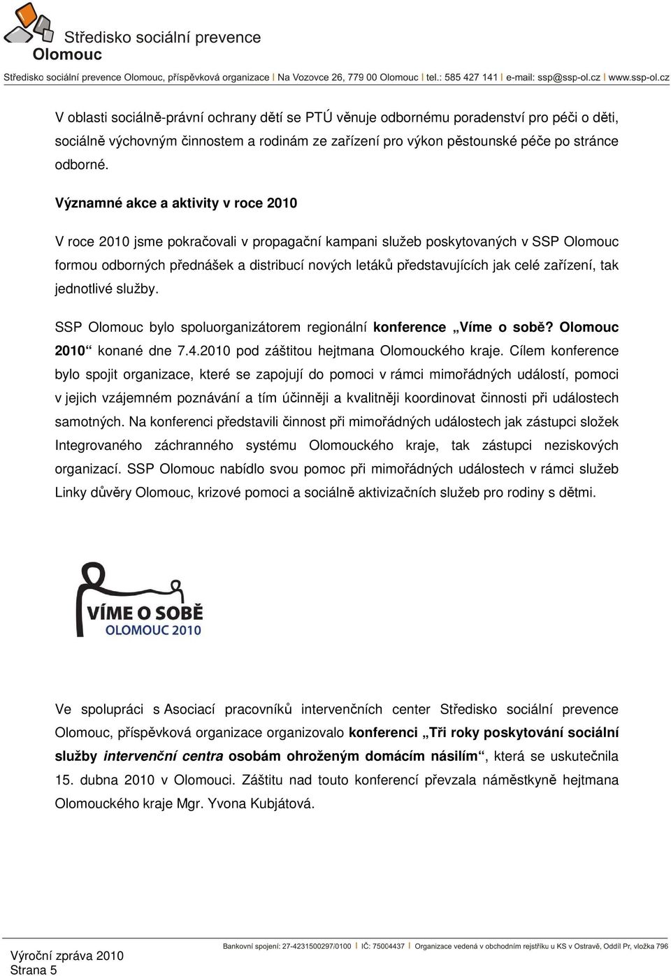 celé zařízení, tak jednotlivé služby. SSP Olomouc bylo spoluorganizátorem regionální konference Víme o sobě? Olomouc 2010 konané dne 7.4.2010 pod záštitou hejtmana Olomouckého kraje.