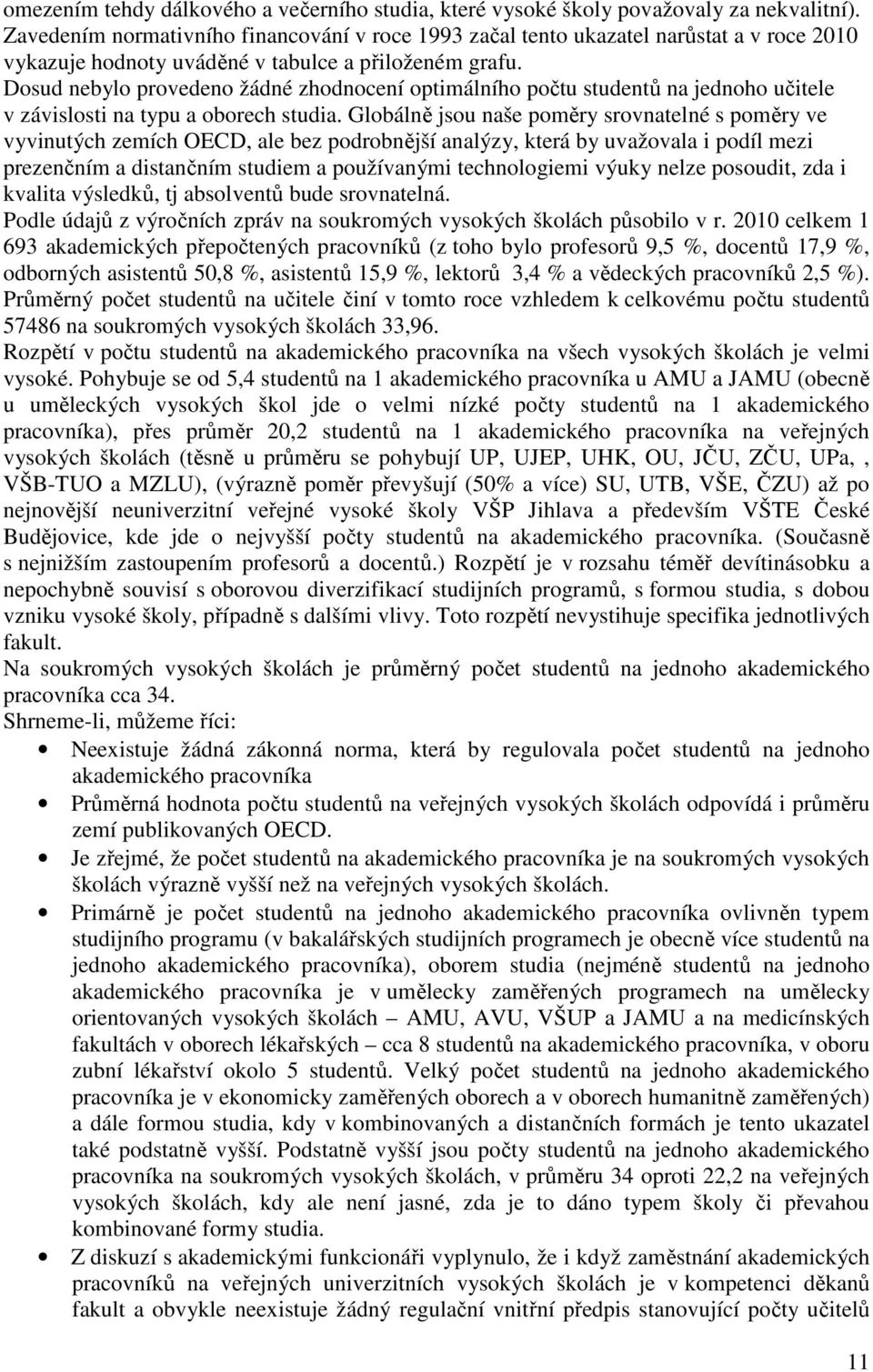 Dosud nebylo provedeno žádné zhodnocení optimálního počtu studentů na jednoho učitele v závislosti na typu a oborech studia.