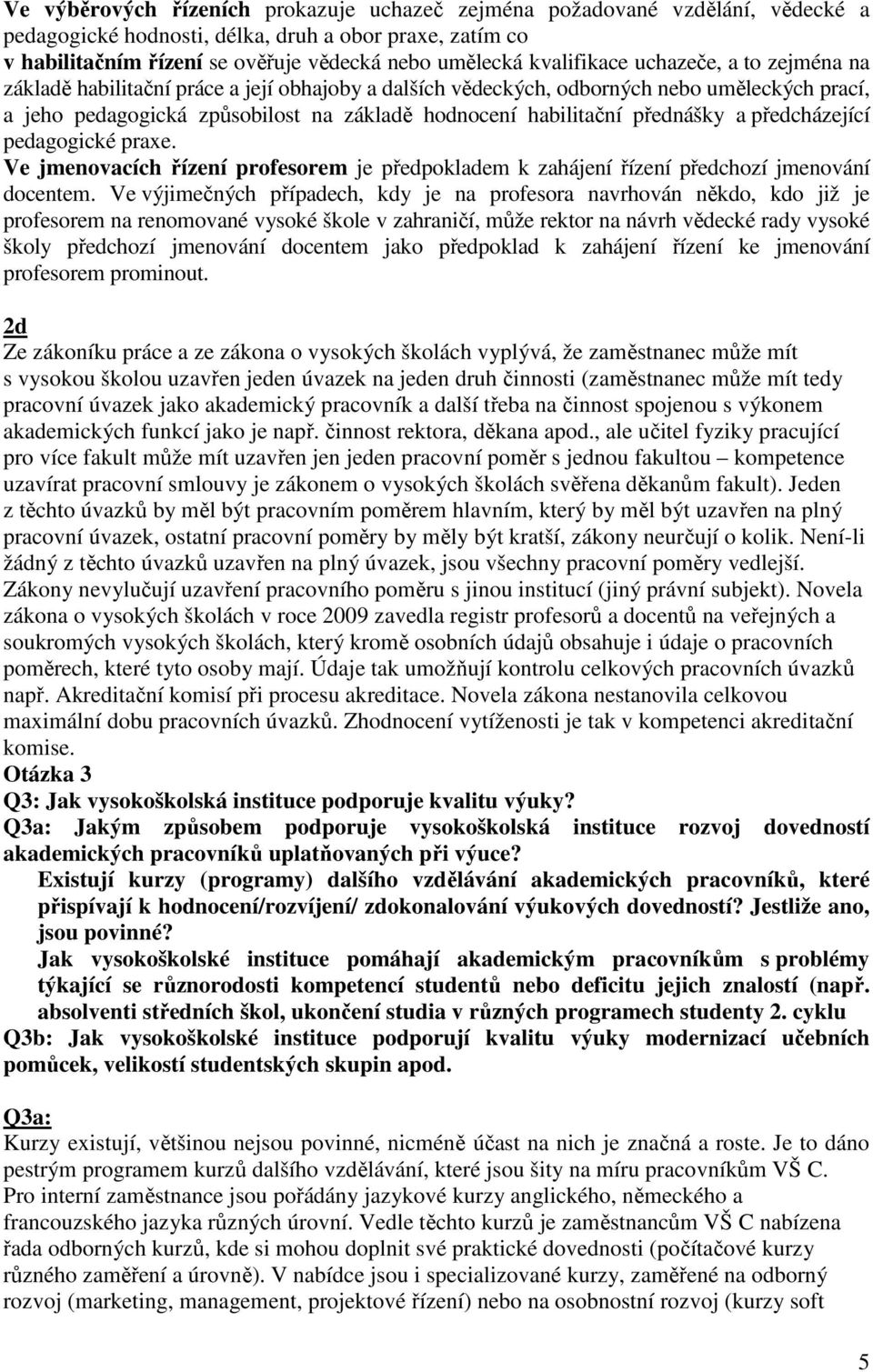 přednášky a předcházející pedagogické praxe. Ve jmenovacích řízení profesorem je předpokladem k zahájení řízení předchozí jmenování docentem.